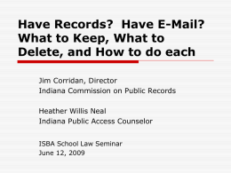 Have Records? Have E-Mail? What to Keep, What to Delete, and How to do each Jim Corridan, Director Indiana Commission on Public Records Heather Willis.