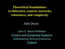 Theoretical foundations: Architecture, control, networks, robustness, and complexity John Doyle John G Braun Professor  Control and Dynamical Systems BioEngineering, Electrical Engineering  Caltech.