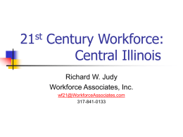 st Century Workforce: Central Illinois Richard W. Judy Workforce Associates, Inc. wf21@WorkforceAssociates.com 317-841-0133 Workforce 2020 was the starting point.  21st Century Workforce:  Central Illinois.