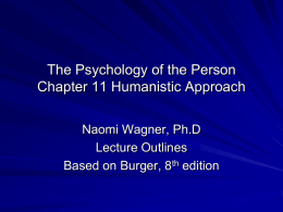 The Psychology of the Person Chapter 11 Humanistic Approach Naomi Wagner, Ph.D Lecture Outlines Based on Burger, 8th edition.