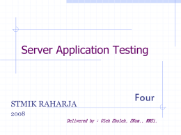 Server Application Testing  STMIK RAHARJA  Four Delivered by : Oleh Sholeh, SKom., MMSi.