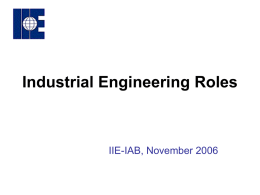 Industrial Engineering Roles  IIE-IAB, November 2006 What Do IEs Do? • Industrial Engineers work to make things better, be they processes, products or.