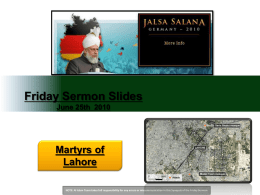 Friday Sermon Slides June 25th 2010  Martyrs of Lahore NOTE: Al Islam Team takes full responsibility for any errors or miscommunication in this Synopsis.