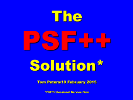 The  PSF++ Solution* Tom Peters/19 February 2015 *PSF/Professional Service Firm THE WORK MATTERS  The Professional Service Firm50: Fifty Ways to Transform Your “Department” into a Professional Service.