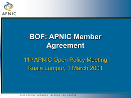 BOF: APNIC Member Agreement 11th APNIC Open Policy Meeting Kuala Lumpur, 1 March 2001  ASIA PACIFIC NETWORK  INFORMATION CENTRE.