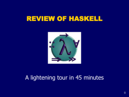 REVIEW OF HASKELL  A lightening tour in 45 minutes What is a Functional Language? Opinions differ, and it is difficult to give.