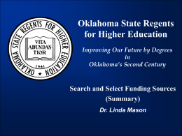 Oklahoma State Regents for Higher Education Improving Our Future by Degrees in Oklahoma’s Second Century  Search and Select Funding Sources (Summary) Dr.