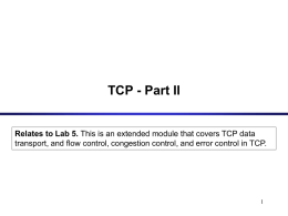TCP - Part II  Relates to Lab 5. This is an extended module that covers TCP data transport, and flow control, congestion.