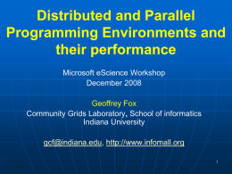 Distributed and Parallel Programming Environments and their performance Microsoft eScience Workshop December 2008 Geoffrey Fox Community Grids Laboratory, School of informatics Indiana University gcf@indiana.edu, http://www.infomall.org.