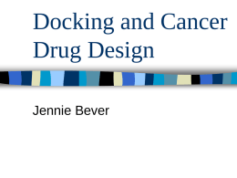 Docking and Cancer Drug Design Jennie Bever Where to start?   Ligand (analog-based)    Target (structure-based) Goals of Docking 1)  2)  3)  Characterize binding site - make an image of binding site with interaction.
