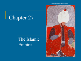 Suleyman the Magnificent  Chapter 27  The Islamic Empires The Islamic Empires, 1500-1800 The Ottoman Empire (1289-1923)     Osman leads bands of semi-nomadic Turks to become ghazi: