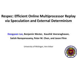 Respec: Efficient Online Multiprocessor Replay via Speculation and External Determinism  Dongyoon Lee, Benjamin Wester, Kaushik Veeraraghavan, Satish Narayanasamy, Peter M.