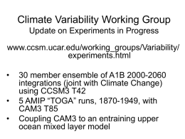 Climate Variability Working Group Update on Experiments in Progress www.ccsm.ucar.edu/working_groups/Variability/ experiments.html •  • •  30 member ensemble of A1B 2000-2060 integrations (joint with Climate Change) using CCSM3 T42 5 AMIP.