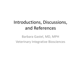 Introductions, Discussions, and References Barbara Gastel, MD, MPH Veterinary Integrative Biosciences Topics for Today • • • • •  Some Preliminary Items The Introduction The Discussion References Looking Ahead  • Note: This session is.