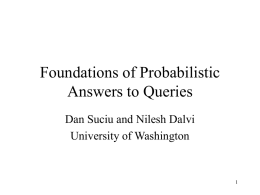 Foundations of Probabilistic Answers to Queries Dan Suciu and Nilesh Dalvi University of Washington.