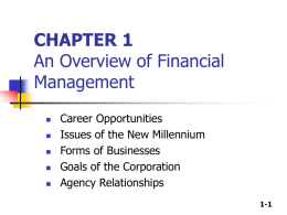 CHAPTER 1 An Overview of Financial Management       Career Opportunities Issues of the New Millennium Forms of Businesses Goals of the Corporation Agency Relationships 1-1