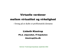 Virtuelle verdener mellem virtualitet og virkelighed - forsøg på at skabe et problematisk domæne Lisbeth Klastrup Ph.d.
