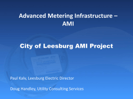 Advanced Metering Infrastructure – AMI City of Leesburg AMI Project  Paul Kalv, Leesburg Electric Director Doug Handley, Utility Consulting Services.