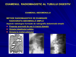 EXAMENUL RADIOIMAGISTIC AL TUBULUI DIGESTIV  EXAMENUL ABDOMENULUI METODE RADIOIMAGISTICE DE EXAMINARE RADIOGRAFIA ABDOMINALÃ SIMPLÃ Aspecte radiologice furnizate de radiografia abdominală simplă: Prezenţa anormală de gaz.