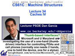 inst.eecs.berkeley.edu/~cs61c  CS61C : Machine Structures Lecture 34 Caches IV  Lecturer PSOE Dan Garcia www.cs.berkeley.edu/~ddgarcia Thumb-based interfaces?   Microsoft and U Maryland are investigating the use of a one-hand (thumbdriven)
