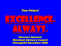 Tom Peters’  EXCELLENCE. ALWAYS. Discover Network Merchant Advisory Council Chicago/02 November 2006 HA. HA. HA. HA.  HA. HA. HA. HA.  HA. HA. HA. HA. “I am often asked by would-be entrepreneurs seeking escape from life within huge.
