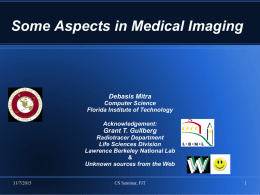 Some Aspects in Medical Imaging  Debasis Mitra Computer Science Florida Institute of Technology Acknowledgement:  Grant T.