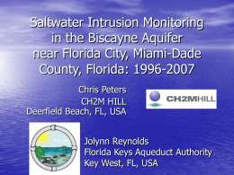 Saltwater Intrusion Monitoring in the Biscayne Aquifer near Florida City, Miami-Dade County, Florida: 1996-2007 Chris Peters CH2M HILL Deerfield Beach, FL, USA Jolynn Reynolds Florida Keys Aqueduct Authority Key.