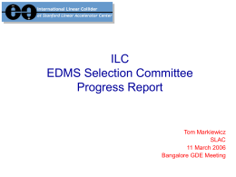 ILC EDMS Selection Committee Progress Report  Tom Markiewicz SLAC 11 March 2006 Bangalore GDE Meeting Committee Members  John Ferguson – CERN Lars Hagge - DESY Tom Markiewicz - SLAC.