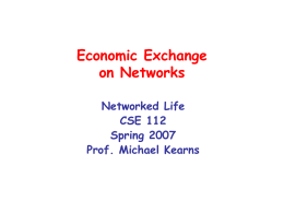 Economic Exchange on Networks Networked Life CSE 112 Spring 2007 Prof. Michael Kearns Exchange Economies &bull;  Suppose there are a bunch of different goods orcommodities  &bull;  We may all.