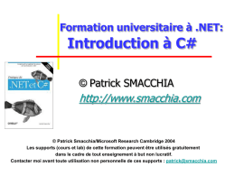 Formation universitaire à .NET:  Introduction à C# © Patrick SMACCHIA  http://www.smacchia.com  © Patrick Smacchia/Microsoft Research Cambridge 2004 Les supports (cours et lab) de cette formation.