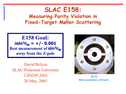 SLAC E158:  Measuring Parity Violation in Fixed-Target Møller Scattering  E158 Goal: dsin2qW = +/- 0.001 Best measurement of sin2qW away from the Z-pole David Relyea SLAC/Princeton University CIPANP 2003 20