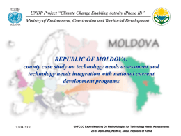 UNDP Project “Climate Change Enabling Activity (Phase II)” Ministry of Environment, Construction and Territorial Development  REPUBLIC OF MOLDOVA: county case study on technology.