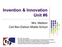 Invention & Innovation Unit #6 Mrs. Mattson Carl Ben Eielson Middle School  ETP 2006—Tanya Mattson This material is based upon work supported by the National.