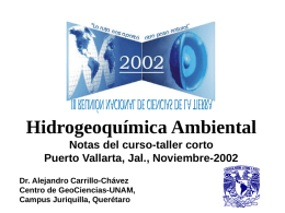 Hidrogeoquímica Ambiental Notas del curso-taller corto Puerto Vallarta, Jal., Noviembre-2002 Dr. Alejandro Carrillo-Chávez Centro de GeoCiencias-UNAM, Campus Juriquilla, Querétaro.