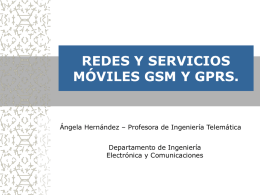 REDES Y SERVICIOS MÓVILES GSM Y GPRS.  Ángela Hernández – Profesora de Ingeniería Telemática Departamento de Ingeniería Electrónica y Comunicaciones.