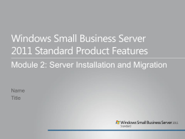 Windows Small Business Server 2011 Standard Product Features Module 2: Server Installation and Migration Name Title.