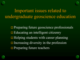 Important issues related to undergraduate geoscience education  Preparing  future geoscience professionals  Educating an intelligent citizenry  Helping students with career planning  Increasing diversity.