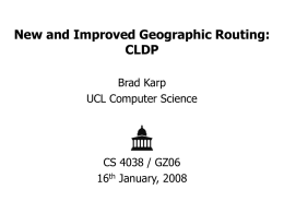 New and Improved Geographic Routing: CLDP Brad Karp UCL Computer Science  CS 4038 / GZ06 16th January, 2008