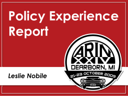 Policy Experience Report  Leslie Nobile The PDP Cycle Need Discuss Consensus  Implement Evaluate https://www.arin.net/policy/pdp.html Purpose • Review existing policies – Ambiguous text/Inconsistencies/Gaps/Effectiveness  • Identify areas where new or modified policy may be.