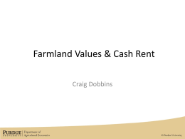 Farmland Values & Cash Rent Craig Dobbins 2011 Purdue Land Value Survey Cash Rent Results Land Yield Value ($/a) % Quality Bu/A 2010 2011 Change Top  13.9%  Aver.  13.0%  Poor  13.7%