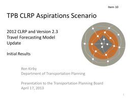 Item 10  TPB CLRP Aspirations Scenario 2012 CLRP and Version 2.3 Travel Forecasting Model Update Initial Results Ron Kirby Department of Transportation Planning Presentation to the Transportation Planning.
