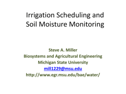 Irrigation Scheduling and Soil Moisture Monitoring  Steve A. Miller Biosystems and Agricultural Engineering Michigan State University mill1229@msu.edu http://www.egr.msu.edu/bae/water/