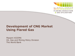 Development of CNG Market Using Flared Gas Masami KOJIMA Oil, Gas and Mining Policy Division The World Bank.