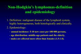 Non-Hodgkin’s lymphomas-definition and epidemiology 1. Definition: malignant disease of the lymphoid system, highly heterogeneous, both histologically and clinically. 2.