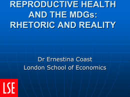 REPRODUCTIVE HEALTH AND THE MDGs: RHETORIC AND REALITY  Dr Ernestina Coast London School of Economics.