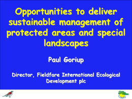 Opportunities to deliver sustainable management of protected areas and special landscapes Paul Goriup Director, Fieldfare International Ecological Development plc.