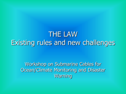 THE LAW Existing rules and new challenges Workshop on Submarine Cables for Ocean/Climate Monitoring and Disaster Warning.