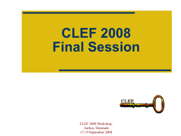 CLEF 2008 Final Session  CLEF 2008 Workshop, Aarhus, Denmark 17-19 September 2008 CLEF 2008 Proceedings  To be published in Springer LNCS (hopefully!)  Deadline for.