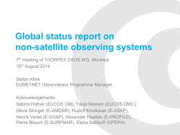 Global status report on non-satellite observing systems 7th meeting of THORPEX DAOS WG, Montreal 15th August 2014 Stefan Klink EUMETNET Observations Programme Manager  Acknowledgements: Sabine Hafner (EUCOS.
