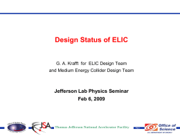 Design Status of ELIC  G. A. Krafft for ELIC Design Team  and Medium Energy Collider Design Team  Jefferson Lab Physics Seminar Feb 6, 2009  Thomas.